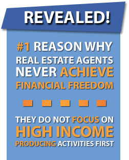 Revealed! #1 Reason Why Real Estate Agents Never Achieve Financial Freedom. They do not focus on High Income Producing Activities first.